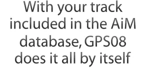 With your track included in the AiM database, GPS08 does it all by itself